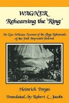 Wagner Rehearsing the 'Ring': An Eye-Witness Account of the Stage Rehearsals of the First Bayreuth Festival - Heinrich Porges, Robert L. Jacobs