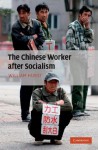 The Chinese Worker after Socialism - William Hurst