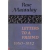 Letters to a Friend, 1950 - 1952 - Rose Macaulay