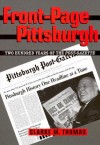 Front-Page Pittsburgh: Two Hundred Years Of The Post-Gazette - Clarke M. Thomas