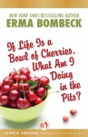 If Life Is a Bowl of Cherries, What Am I Doing in the Pits? - Erma Bombeck