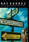 The Old Neighborhood: What We Lost in the Great Suburban Migration, 1966-1999 - Ray Suarez