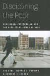 Disciplining the Poor: Neoliberal Paternalism and the Persistent Power of Race - Joe Soss, Richard C. Fording, Sanford F. Schram