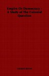 Empire or Democracy - A Study of the Colonial Question - Leonard Barnes