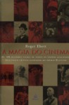 A Magia Do Cinema: os 100 melhores filmes analisados pelo críticos ganhador do prêmio pulitzer - Roger Ebert, Miguel Cohn