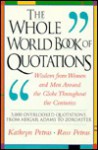 The Whole World Book Of Quotations: Wisdom From Women And Men Around The Globe Throughout The Centuries 3,000 Overlookd Quotations From Abigail Adams To Zoroaster - Kathryn Petras, Ross Petras