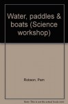 Water, Paddles & Boats (Science workshop) - Pam Robson