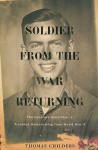 Soldier from the War Returning: The Greatest Generation's Troubled Homecoming from World War II - Thomas Childers