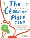 The Cleaner Plate Club: More Than 100 Recipes for Real Food Your Kids Will Love - Beth Bader, Ali Benjamin