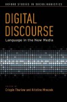 Digital Discourse: Language in the New Media (Oxford Studies in Sociolinguistics) - Crispin Thurlow, Kristine Mroczek