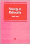 Strategy as Rationality: Re-Directing Strategic Thought and Action - Alan E. Singer