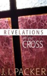 Revelations of the Cross - J.I. Packer