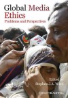 Global Media Ethics: Problems and Perspectives - Stephen Ward