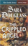 The Crippled Angel: Book Three of 'The Crucible' - Sara Douglass