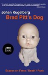 Brad Pitt's Dog: Essays on Fame, Death, Punk - Johan Kugelberg