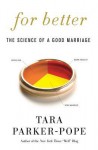 For Better: How the Surprising Science of Happy Couples Can Help Your Marriage Succeed - Tara Parker-Pope