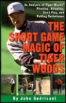 Short Game Magic of Tiger Woods, The: An Analysis of Tiger's Pitching, Chipping, Sand Play and Putting Techniques - John Andrisani, John Adrisani