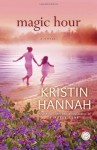 Magic Hour: A Novel - Kristin Hannah