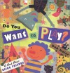 Do You Want to Play?: A Book About Being Friends - Bob Kolar