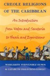 Creole Religions of the Caribbean: An Introduction from Vodou and Santeria to Obeah and Espiritismo (Religion, Race, and Ethnicity) - Margarite Fernandez Olmos, Lizabeth Paravisini-Gebert