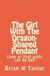 The Girl with the Dragon-Shaped Pendant - Brian W. Taylor