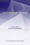 Equilibrium, Trade, and Growth: Selected Papers of Lionel W. McKenzie - Lionel W. McKenzie, Tapan Mitra, Kazuo Nishimura