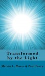 Transformed by the Light: The Powerful Effect of Near-Death Experiences on People's Lives - Melvin L. Morse, Paul Perry