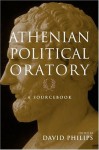 Athenian Political Oratory: Sixteen Key Speeches (Routledge Sourcebooks for the Ancient World) - Demosthenes, Lysias, Hypereides, David D. Phillips