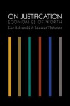 On Justification: Economies of Worth (Princeton Studies in Cultural Sociology) - Luc Boltanski, Laurent Thévenot