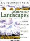 The Beginner's Guide: Watercolor Landscapes: A Complete Step-by-Step Guide to Techniques and Materials - Ian Sidaway