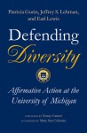 Defending Diversity: Affirmative Action at the University of Michigan - Patricia Gurin, Earl Lewis, Jeffrey S. Lehman, Eric L. Dey, Sylvia Hurtado, Gerald Gurin