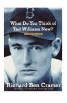 What Do You Think of Ted Williams Now?: A Remembrance - Richard Ben Cramer