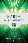 Earth - The Afterlife Series III - Mur Lafferty