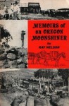 Memoirs of an Oregon Moonshiner - Ray Nelson