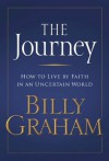 The Journey: Living by Faith in an Uncertain World - Billy Graham