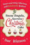 Snow Angels, Secrets and Christmas Cake - Sue Watson