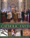 The Complete Illustrated Guide to the Catholic Faith: Examines the Institutions of the Church and Explores the Significance of the Sacraments, with Over 180 Photographs - Charles Phillips