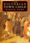 The Victorian Town Child - Pamela Horn