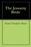 The Jessamy Bride - Frank Frankfort Moore