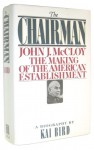 The Chairman: John J. McCloy and the Making of the American Establishment - Kai Bird