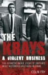 The Krays: A Violent Business: The Definitive Inside Story of Britain's Most Notorious Brothers in Crime - Colin Fry