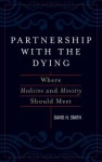 Partnership with the Dying: Where Medicine and Ministry Should Meet - David H. Smith