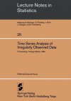 Time Series Analysis of Irregularly Observed Data: Proceedings of a Symposium Held at Texas A & M University, College Station, Texas February 10 13, 1983 - Emanuel Parzen