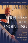 Release Your Anointing: Tapping the Power of the Holy Spirit in You - T.D. Jakes