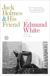 Jack Holmes and His Friend: A Novel - Edmund White