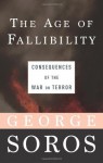 The Age of Fallibility: Consequences of the War on Terror - George Soros