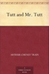 Tutt and Mr. Tutt - Arthur Cheney Train