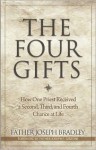 The Four Gifts: How One Priest Received a Second, Third, and Fourth Chance at Life - Joseph Bradley