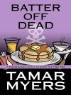 Batter Off Dead: A Pennsylvania Dutch Mystery With Recipes - Tamar Myers