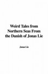 Weird Tales from Northern Seas from the Danish of Jonas Lie - Jonas Lauritz Idemil Lie